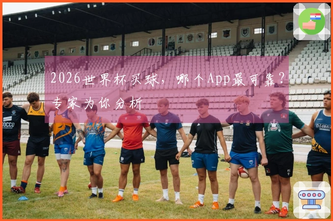 2026世界杯买球，哪个App最可靠？专家为你分析